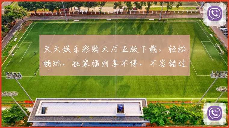 天天娱乐彩购大厅正版下载，轻松畅玩，独家福利享不停，不容错过