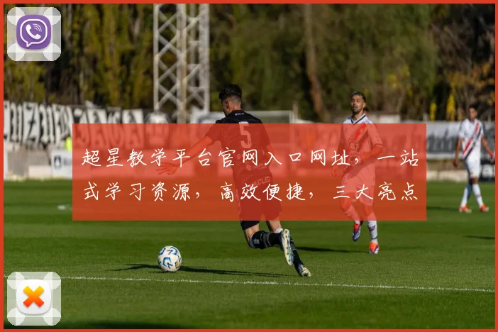 超星教学平台官网入口网址，一站式学习资源，高效便捷，三大亮点，不容错过，轻松登录